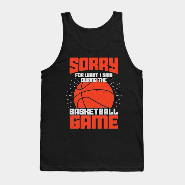 Sorry For What I Said During The Basketball Game Tank Top by Dolde08